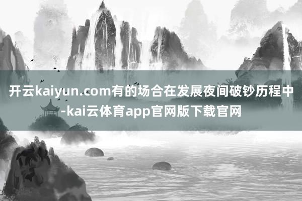 开云kaiyun.com有的场合在发展夜间破钞历程中-kai云体育app官网版下载官网