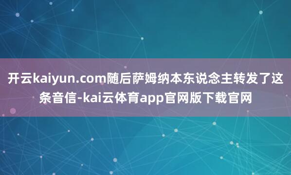 开云kaiyun.com随后萨姆纳本东说念主转发了这条音信-kai云体育app官网版下载官网